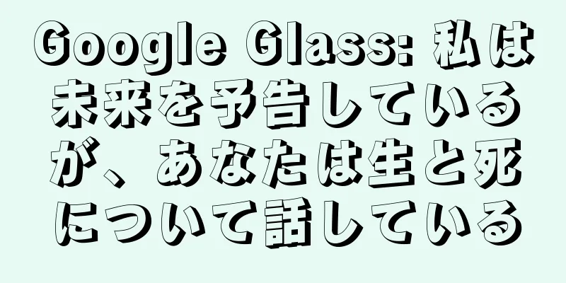 Google Glass: 私は未来を予告しているが、あなたは生と死について話している