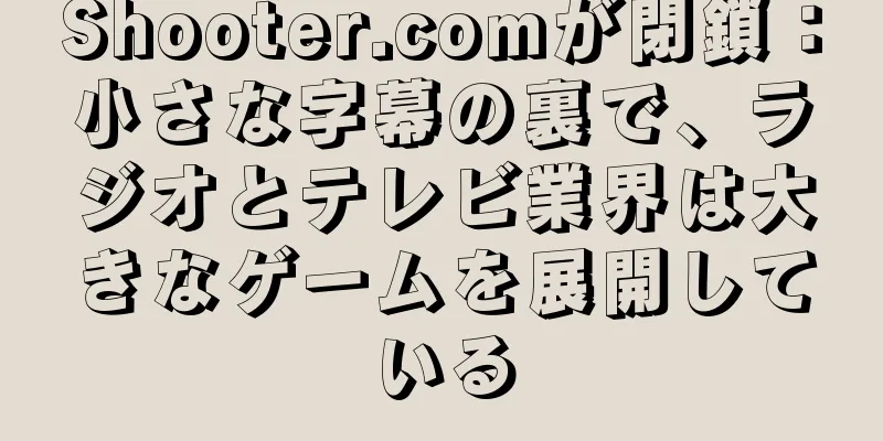 Shooter.comが閉鎖：小さな字幕の裏で、ラジオとテレビ業界は大きなゲームを展開している