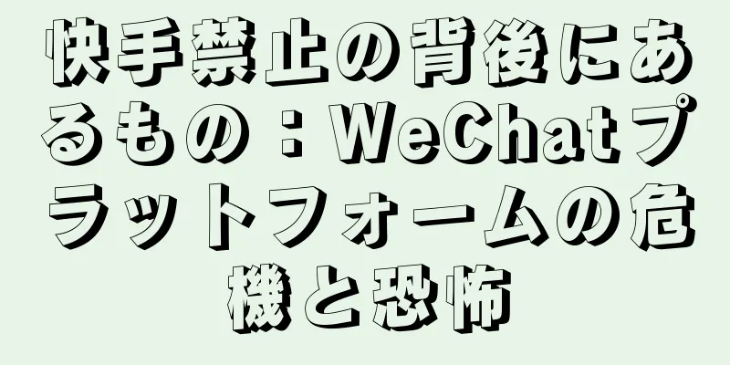 快手禁止の背後にあるもの：WeChatプラットフォームの危機と恐怖