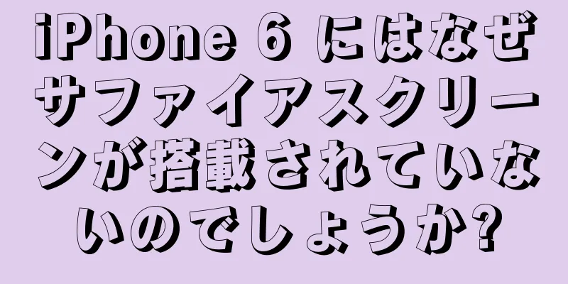 iPhone 6 にはなぜサファイアスクリーンが搭載されていないのでしょうか?