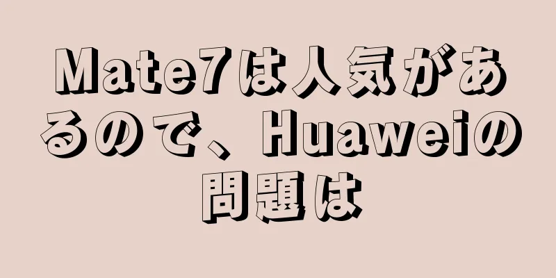 Mate7は人気があるので、Huaweiの問題は