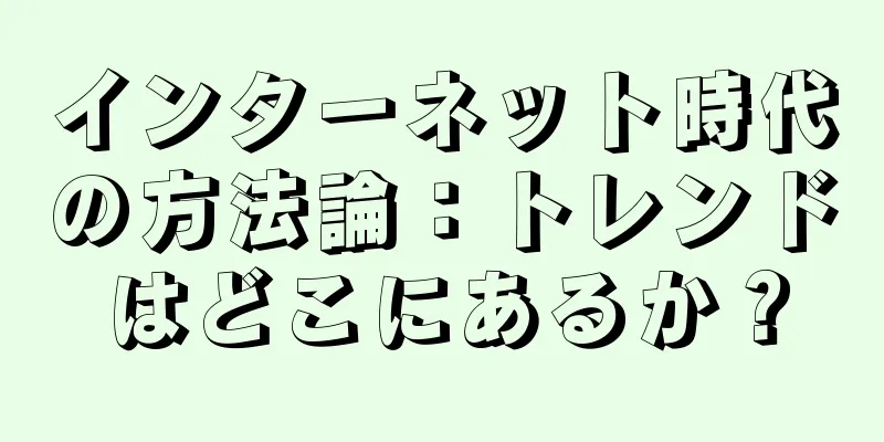 インターネット時代の方法論：トレンドはどこにあるか？