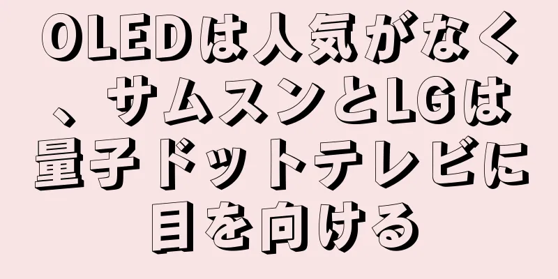 OLEDは人気がなく、サムスンとLGは量子ドットテレビに目を向ける