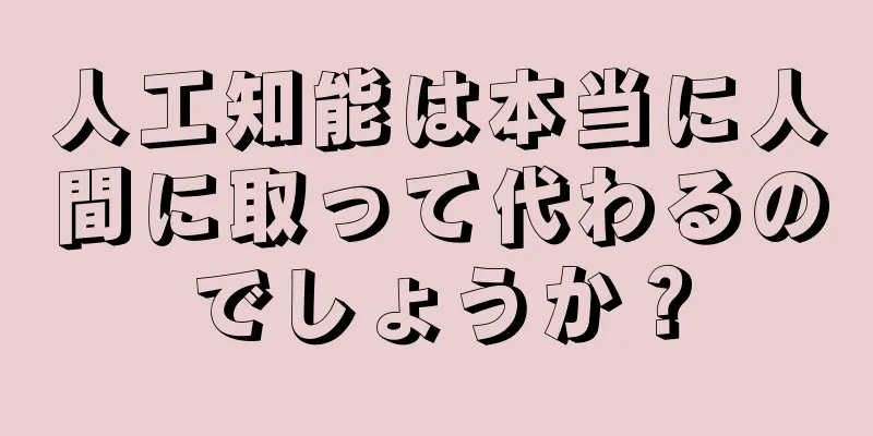 人工知能は本当に人間に取って代わるのでしょうか？