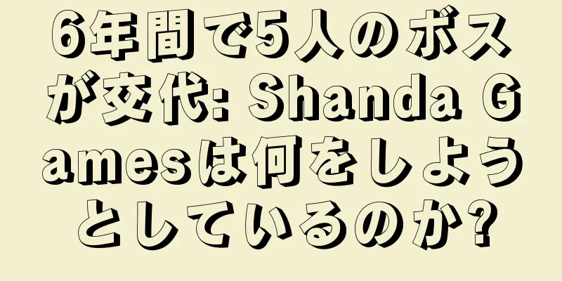 6年間で5人のボスが交代: Shanda Gamesは何をしようとしているのか?