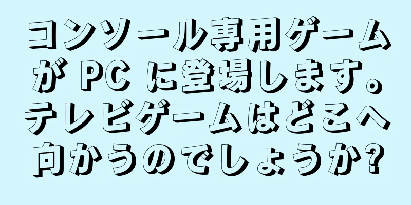 コンソール専用ゲームが PC に登場します。テレビゲームはどこへ向かうのでしょうか?