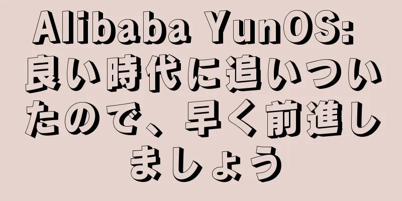 Alibaba YunOS: 良い時代に追いついたので、早く前進しましょう