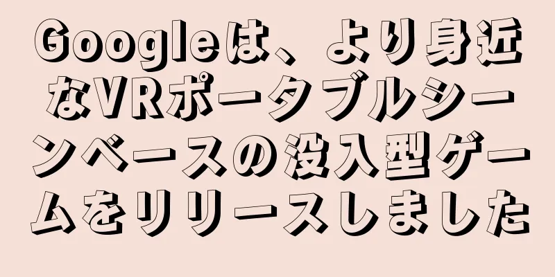 Googleは、より身近なVRポータブルシーンベースの没入型ゲームをリリースしました