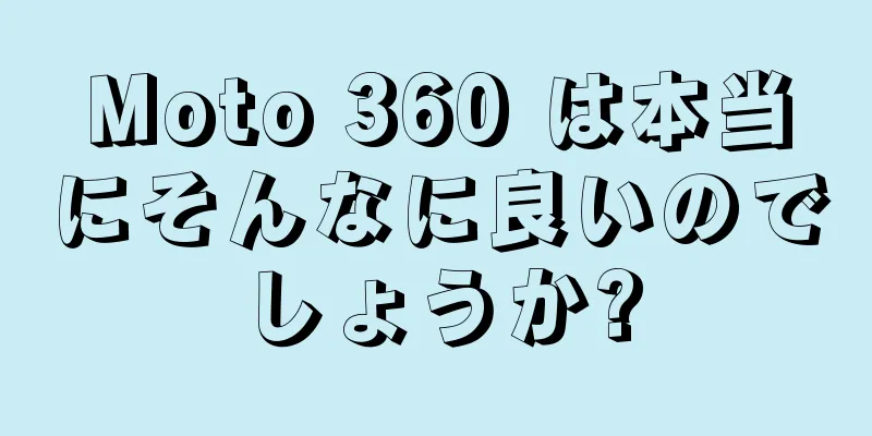 Moto 360 は本当にそんなに良いのでしょうか?