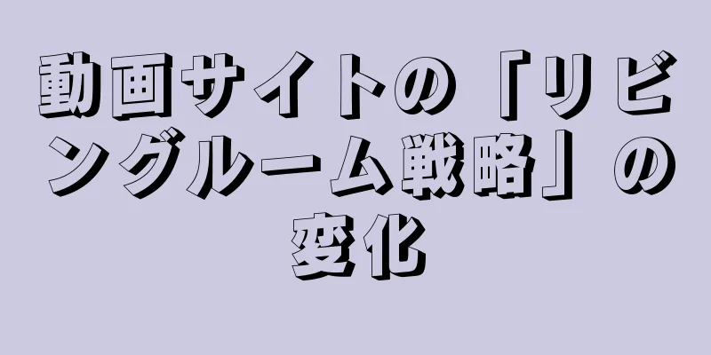 動画サイトの「リビングルーム戦略」の変化