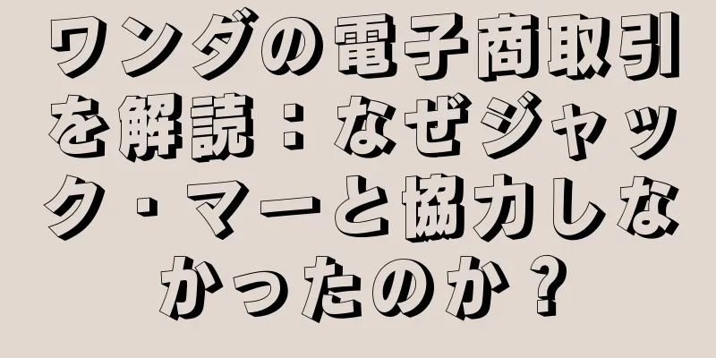 ワンダの電子商取引を解読：なぜジャック・マーと協力しなかったのか？