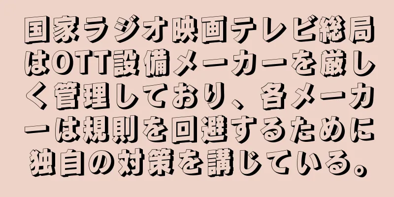 国家ラジオ映画テレビ総局はOTT設備メーカーを厳しく管理しており、各メーカーは規則を回避するために独自の対策を講じている。