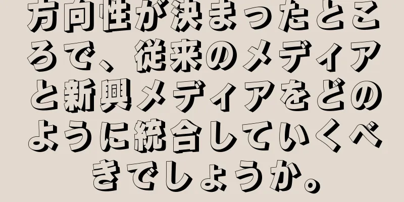 方向性が決まったところで、従来のメディアと新興メディアをどのように統合していくべきでしょうか。