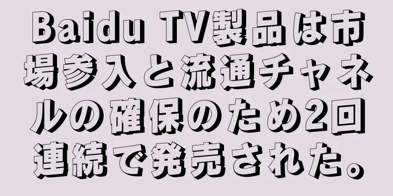 Baidu TV製品は市場参入と流通チャネルの確保のため2回連続で発売された。
