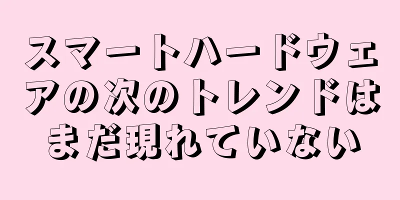 スマートハードウェアの次のトレンドはまだ現れていない
