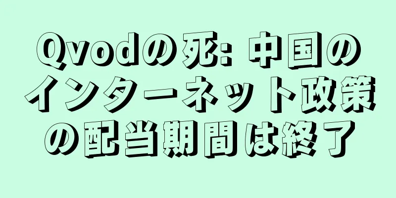 Qvodの死: 中国のインターネット政策の配当期間は終了