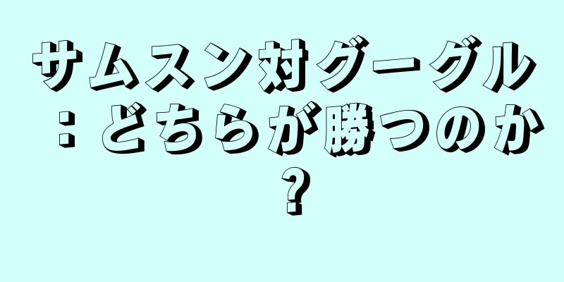 サムスン対グーグル：どちらが勝つのか？