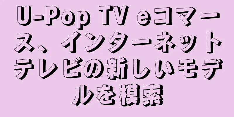 U-Pop TV eコマース、インターネットテレビの新しいモデルを模索