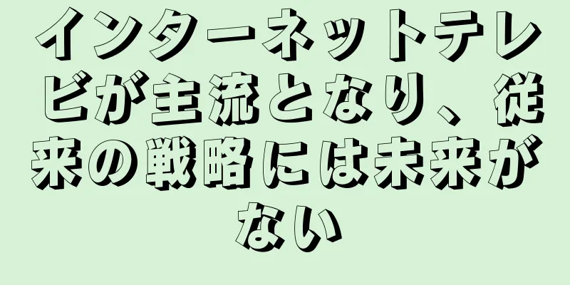 インターネットテレビが主流となり、従来の戦略には未来がない