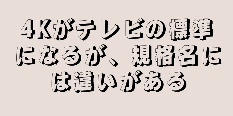 4Kがテレビの標準になるが、規格名には違いがある