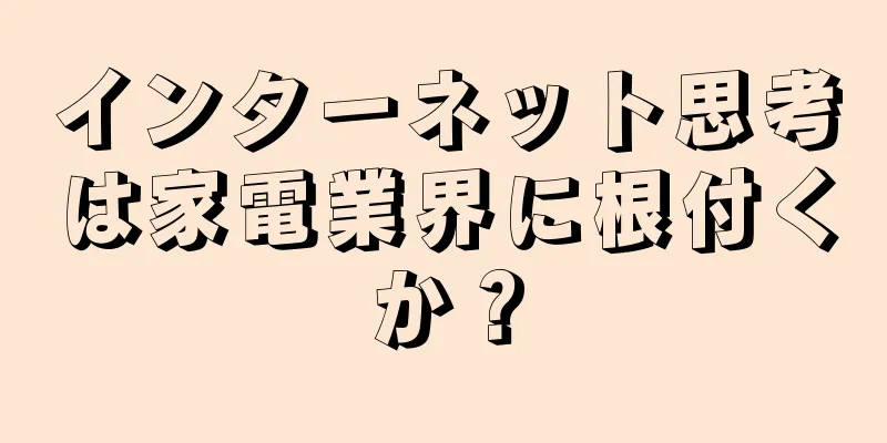 インターネット思考は家電業界に根付くか？