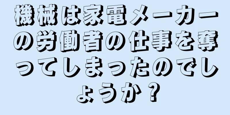 機械は家電メーカーの労働者の仕事を奪ってしまったのでしょうか？