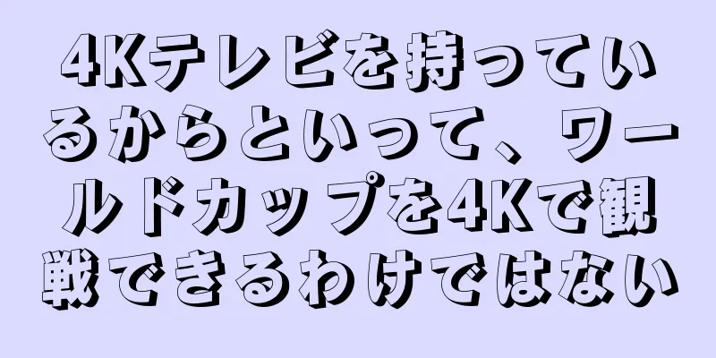 4Kテレビを持っているからといって、ワールドカップを4Kで観戦できるわけではない
