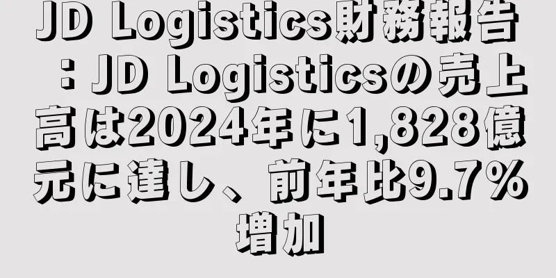 JD Logistics財務報告：JD Logisticsの売上高は2024年に1,828億元に達し、前年比9.7％増加