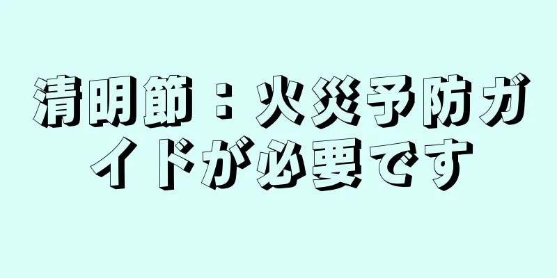清明節：火災予防ガイドが必要です