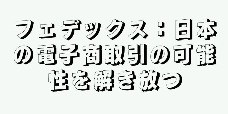 フェデックス：日本の電子商取引の可能性を解き放つ