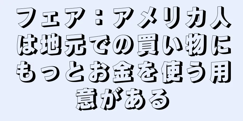 フェア：アメリカ人は地元での買い物にもっとお金を使う用意がある