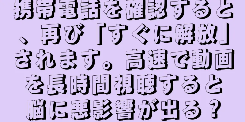 携帯電話を確認すると、再び「すぐに解放」されます。高速で動画を長時間視聴すると脳に悪影響が出る？