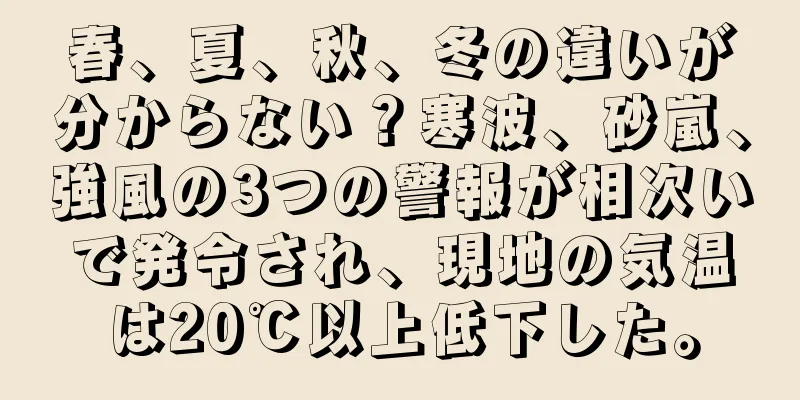 春、夏、秋、冬の違いが分からない？寒波、砂嵐、強風の3つの警報が相次いで発令され、現地の気温は20℃以上低下した。