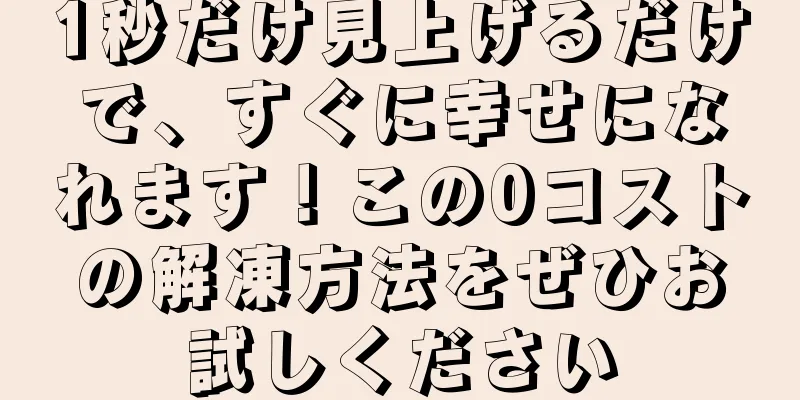 1秒だけ見上げるだけで、すぐに幸せになれます！この0コストの解凍方法をぜひお試しください