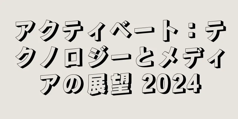 アクティベート：テクノロジーとメディアの展望 2024