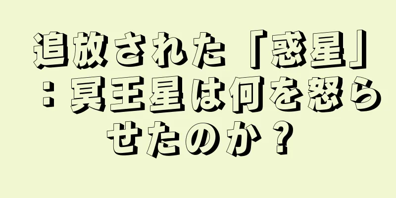 追放された「惑星」：冥王星は何を怒らせたのか？