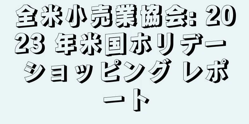 全米小売業協会: 2023 年米国ホリデー ショッピング レポート