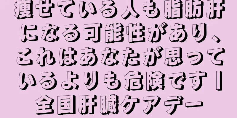 痩せている人も脂肪肝になる可能性があり、これはあなたが思っているよりも危険です丨全国肝臓ケアデー
