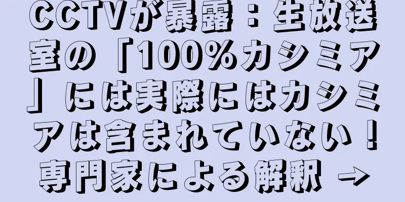 CCTVが暴露：生放送室の「100％カシミア」には実際にはカシミアは含まれていない！専門家による解釈 →