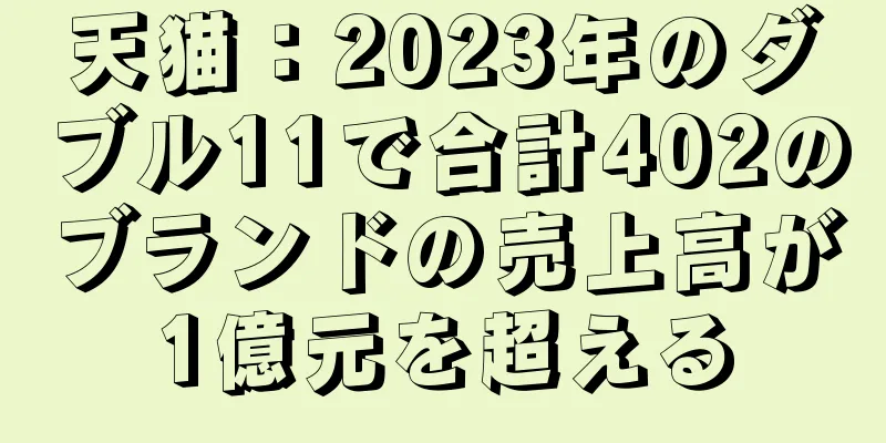 天猫：2023年のダブル11で合計402のブランドの売上高が1億元を超える