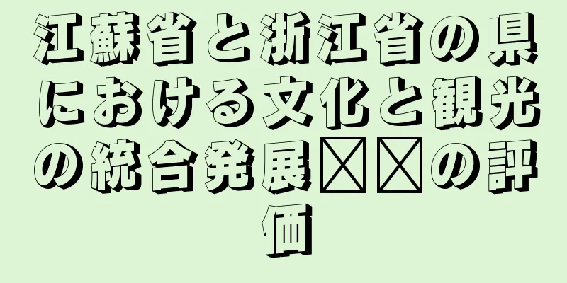江蘇省と浙江省の県における文化と観光の統合発展​​の評価