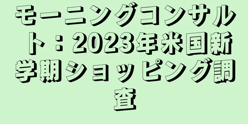 モーニングコンサルト：2023年米国新学期ショッピング調査