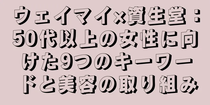 ウェイマイ×資生堂：50代以上の女性に向けた9つのキーワードと美容の取り組み