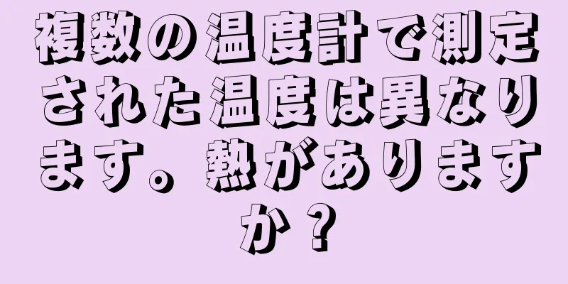 複数の温度計で測定された温度は異なります。熱がありますか？