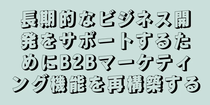 長期的なビジネス開発をサポートするためにB2Bマーケティング機能を再構築する