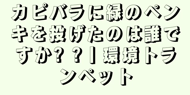 カピバラに緑のペンキを投げたのは誰ですか? ?丨環境トランペット