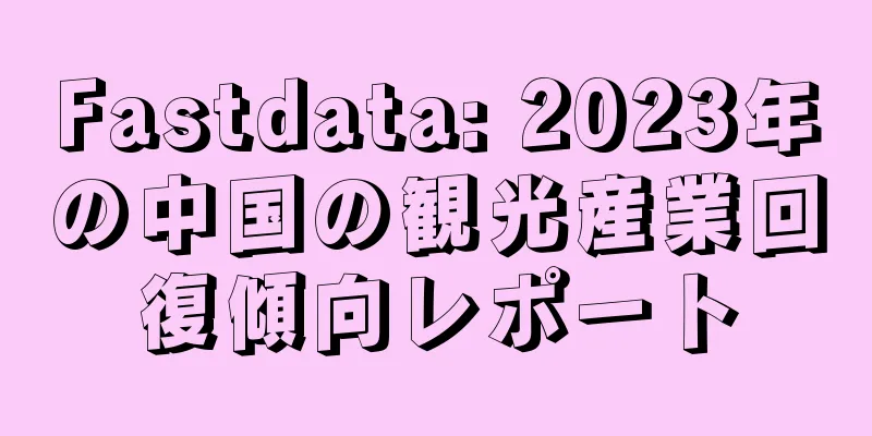 Fastdata: 2023年の中国の観光産業回復傾向レポート