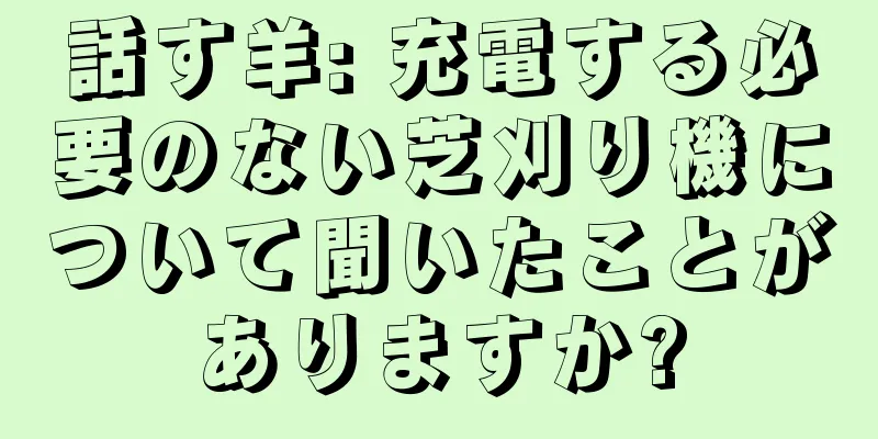話す羊: 充電する必要のない芝刈り機について聞いたことがありますか?