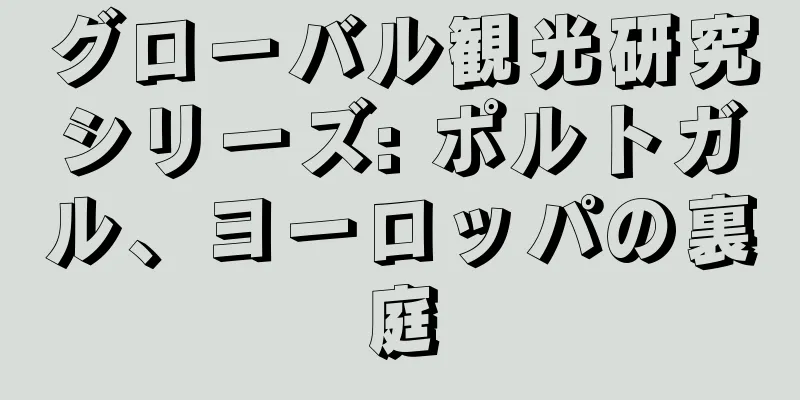 グローバル観光研究シリーズ: ポルトガル、ヨーロッパの裏庭