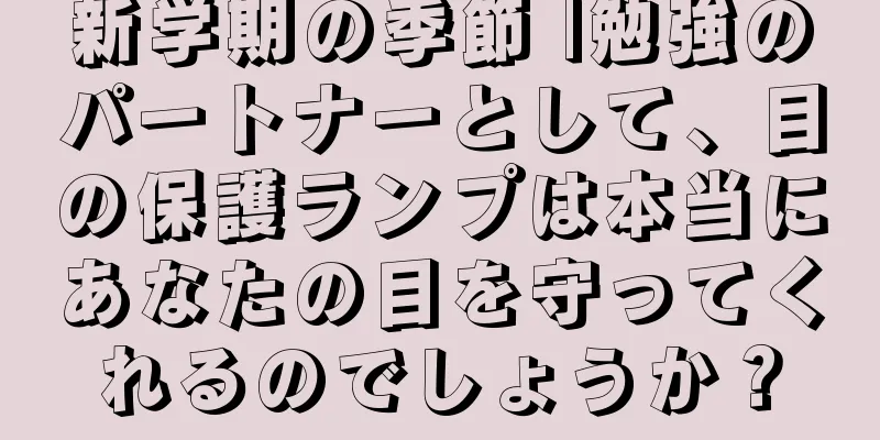 新学期の季節 |勉強のパートナーとして、目の保護ランプは本当にあなたの目を守ってくれるのでしょうか？